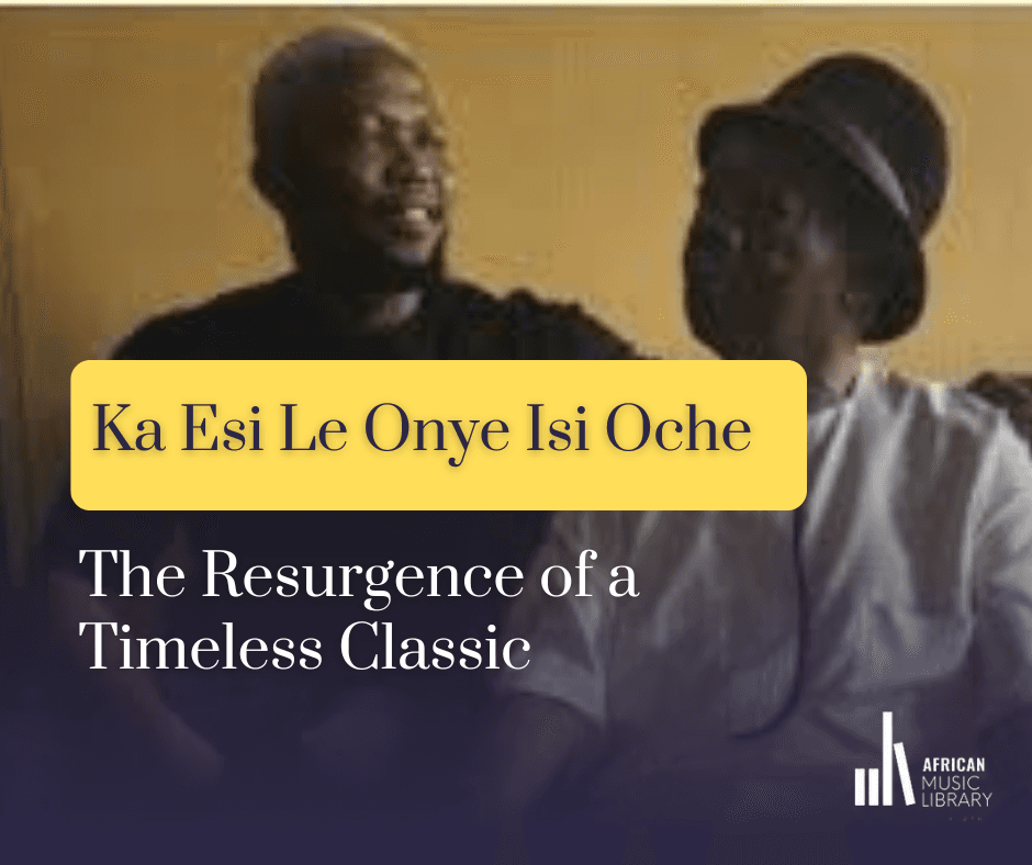 Ka Esi Le Onye Isi Oche: The Resurgence of a Timeless Classic